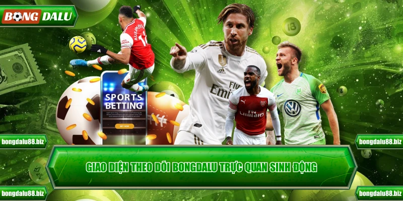 Giao diện theo dõi Bongdalu trực quan sinh động